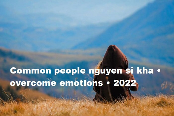 common people nguyen si kha • overcome emotions • 2022
