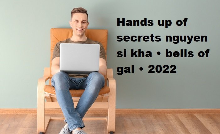 hands up of secrets nguyen si kha • bells of gal • 2022