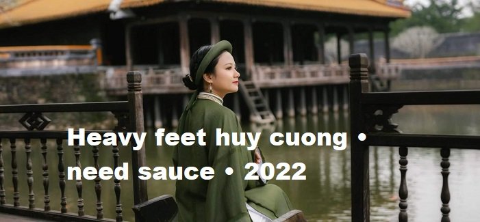 heavy feet huy cuong • need sauce • 2022